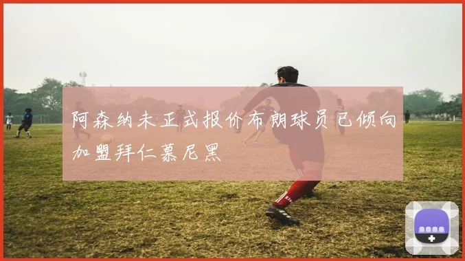 阿森纳未正式报价布朗球员已倾向加盟拜仁慕尼黑